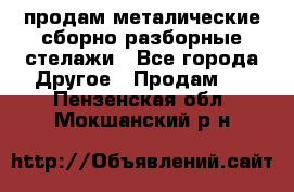 продам металические сборно-разборные стелажи - Все города Другое » Продам   . Пензенская обл.,Мокшанский р-н